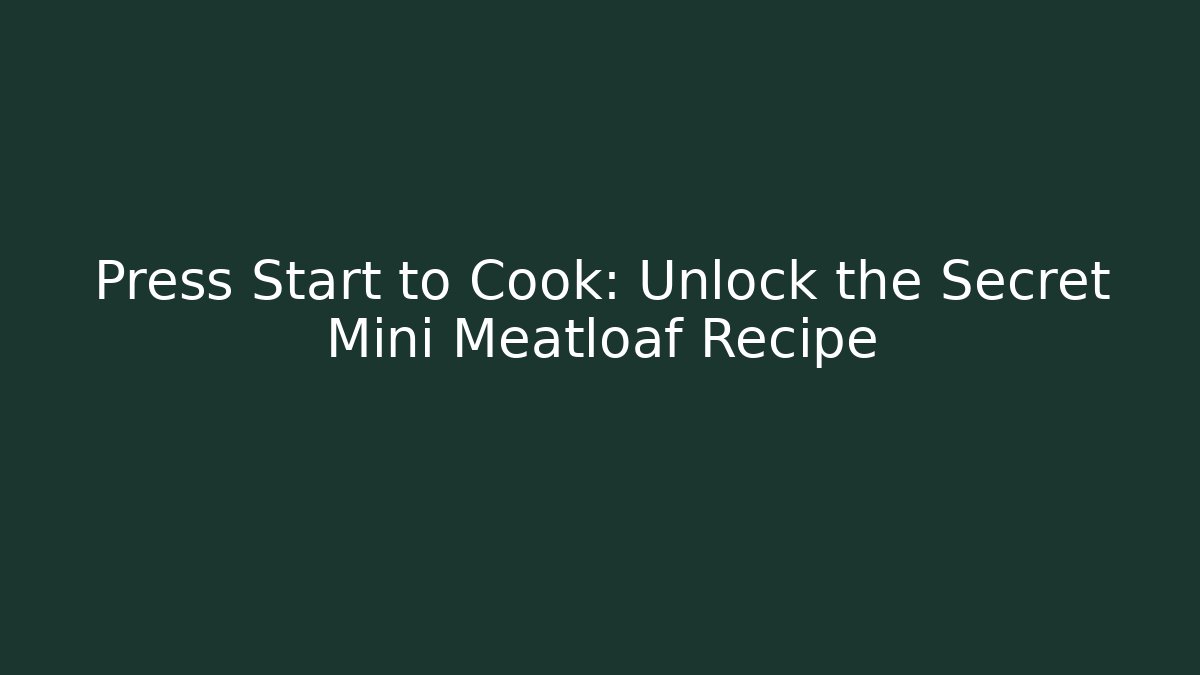Press Start to Cook: Unlock the Secret Mini Meatloaf Recipe