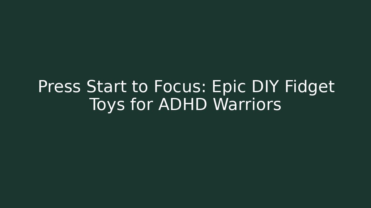 Press Start to Focus: Epic DIY Fidget Toys for ADHD Warriors - Andrea Zevedo
