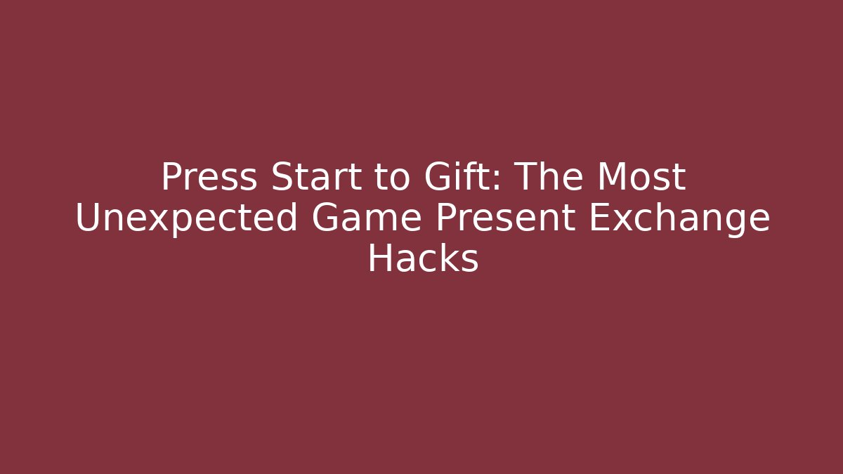 Press Start to Gift: The Most Unexpected Game Present Exchange Hacks