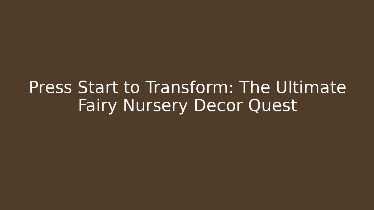 Press Start to Transform: The Ultimate Fairy Nursery Decor Quest