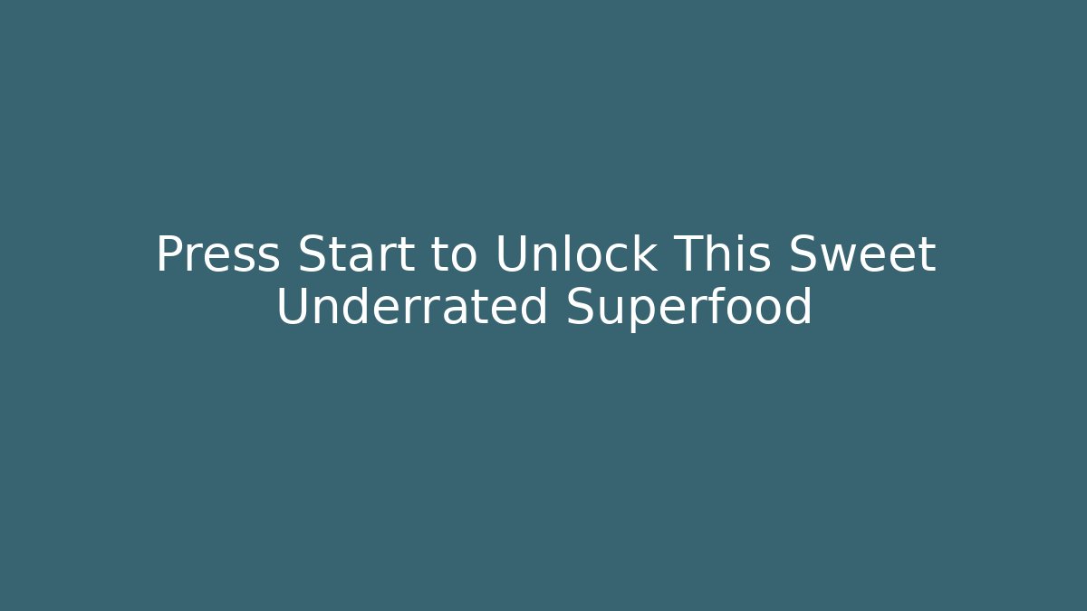 Press Start to Unlock This Sweet Underrated Superfood