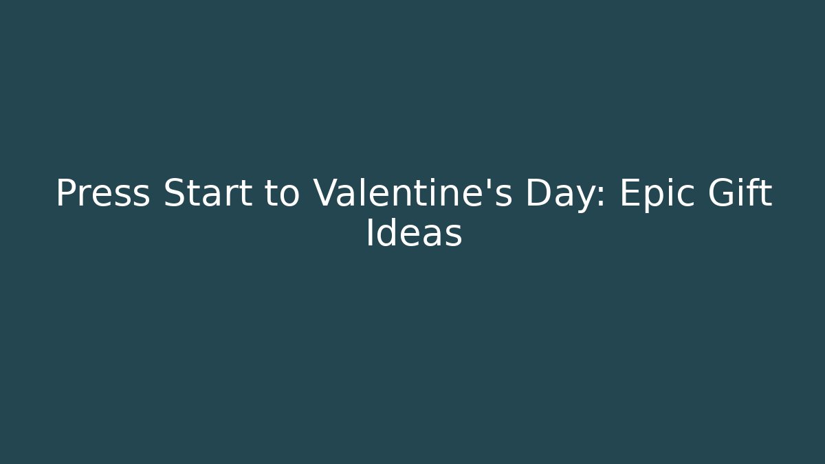 Press Start to Valentine's Day: Epic Gift Ideas