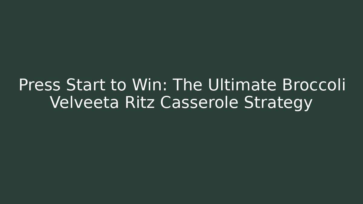 Press Start to Win: The Ultimate Broccoli Velveeta Ritz Casserole Strategy - Andrea Zevedo