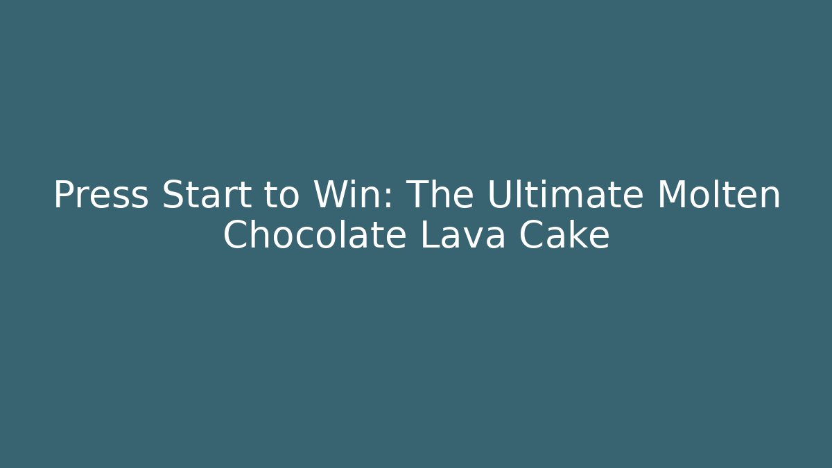 Press Start to Win: The Ultimate Molten Chocolate Lava Cake