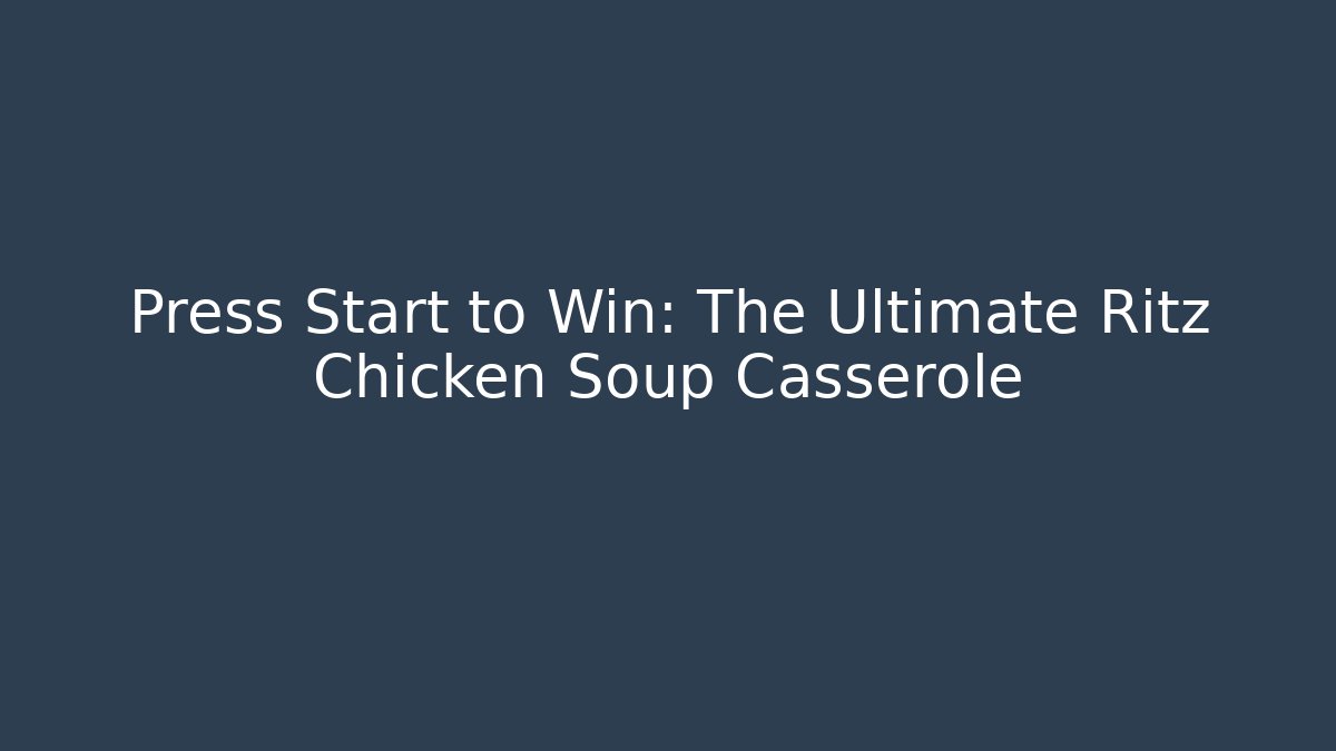 Press Start to Win: The Ultimate Ritz Chicken Soup Casserole