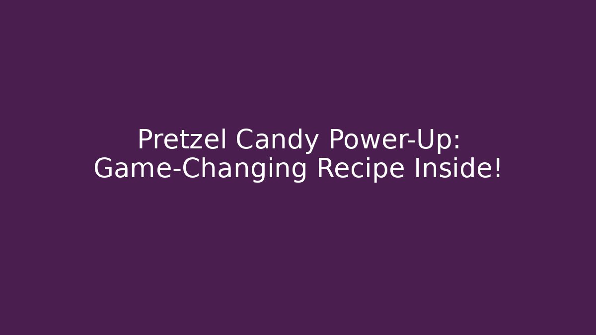 Pretzel Candy Power-Up: Game-Changing Recipe Inside!