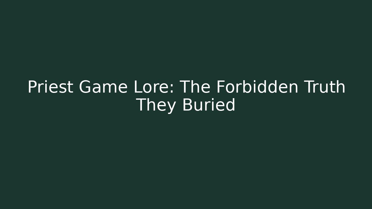 Priest Game Lore: The Forbidden Truth They Buried