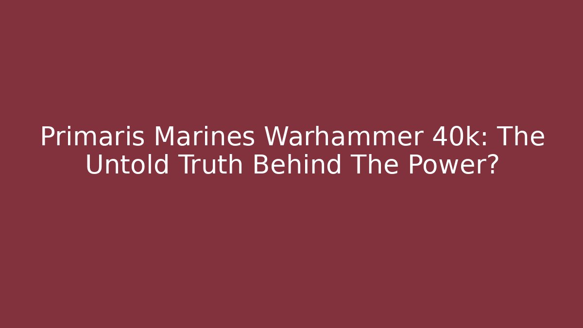 Primaris Marines Warhammer 40k: The Untold Truth Behind The Power? - Andrea Zevedo