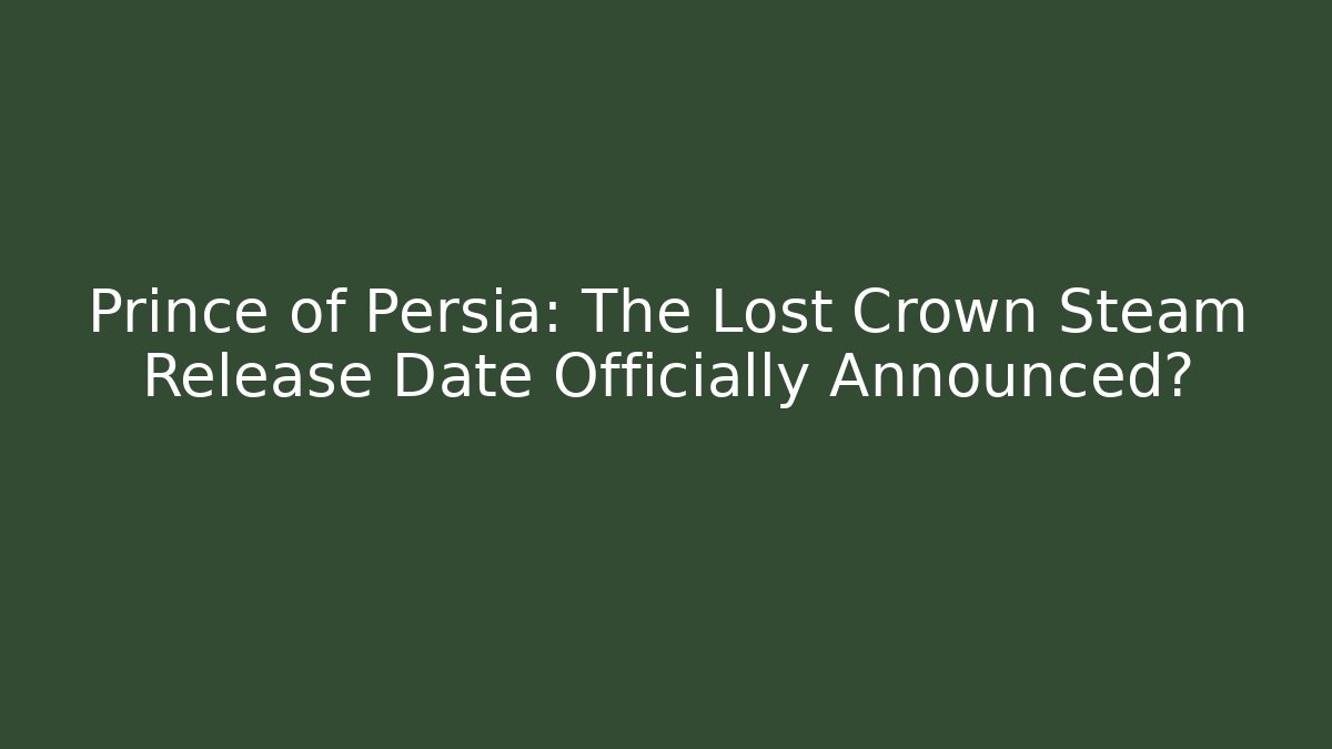 Prince of Persia: The Lost Crown Steam Release Date Officially Announced?