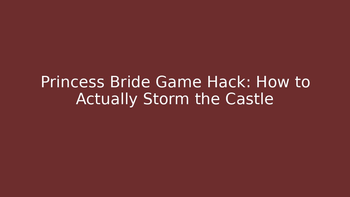 Princess Bride Game Hack: How to Actually Storm the Castle