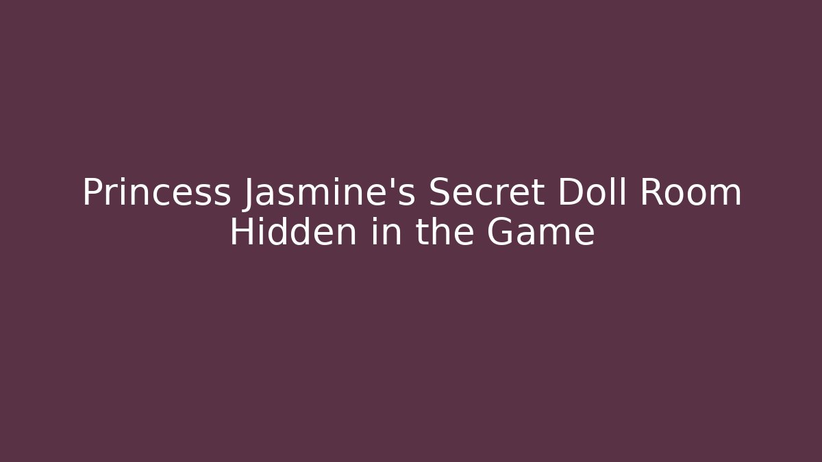 Princess Jasmine's Secret Doll Room Hidden in the Game
