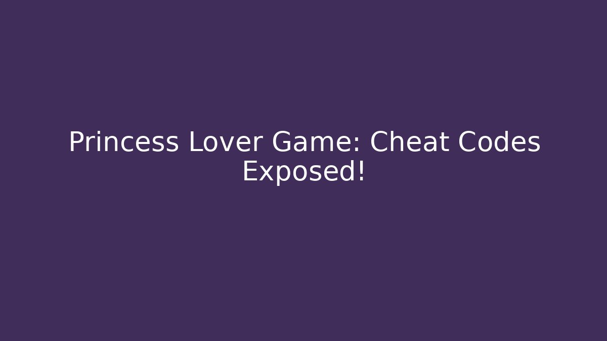 Princess Lover Game: Cheat Codes Exposed! - Andrea Zevedo