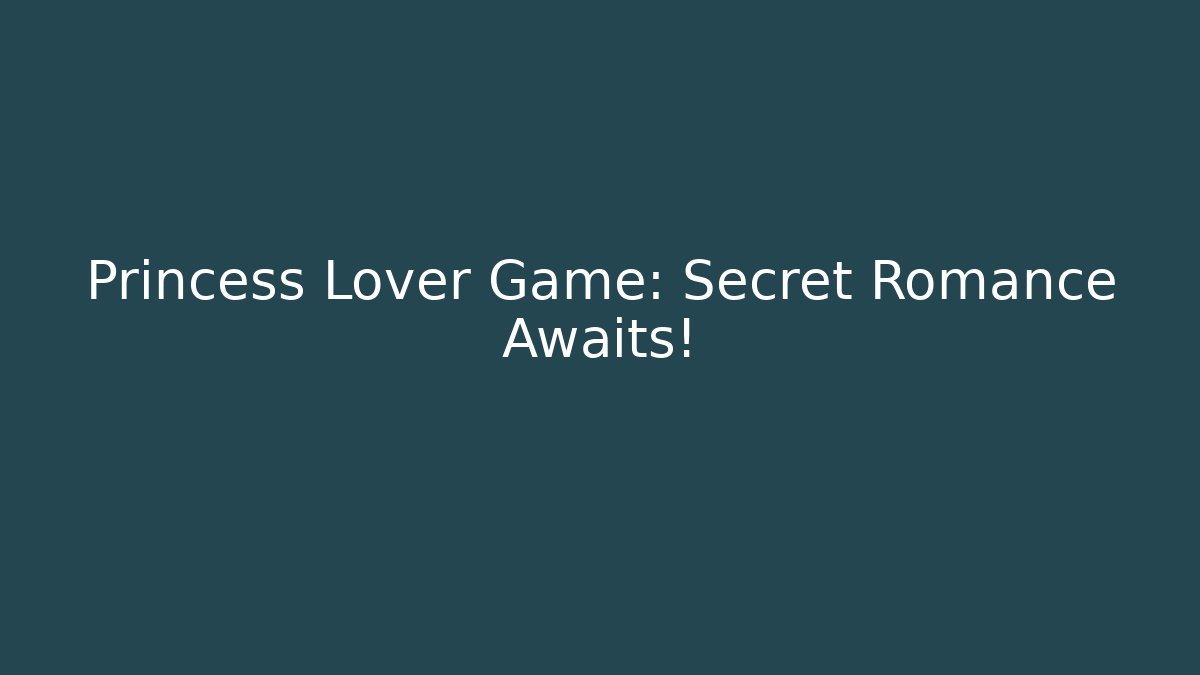 Princess Lover Game: Secret Romance Awaits!