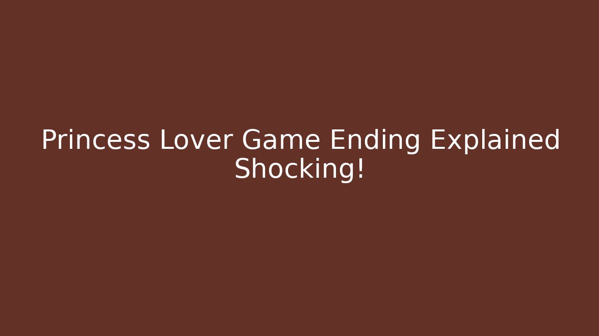 Princess Lover Game Ending Explained Shocking! - Andrea Zevedo
