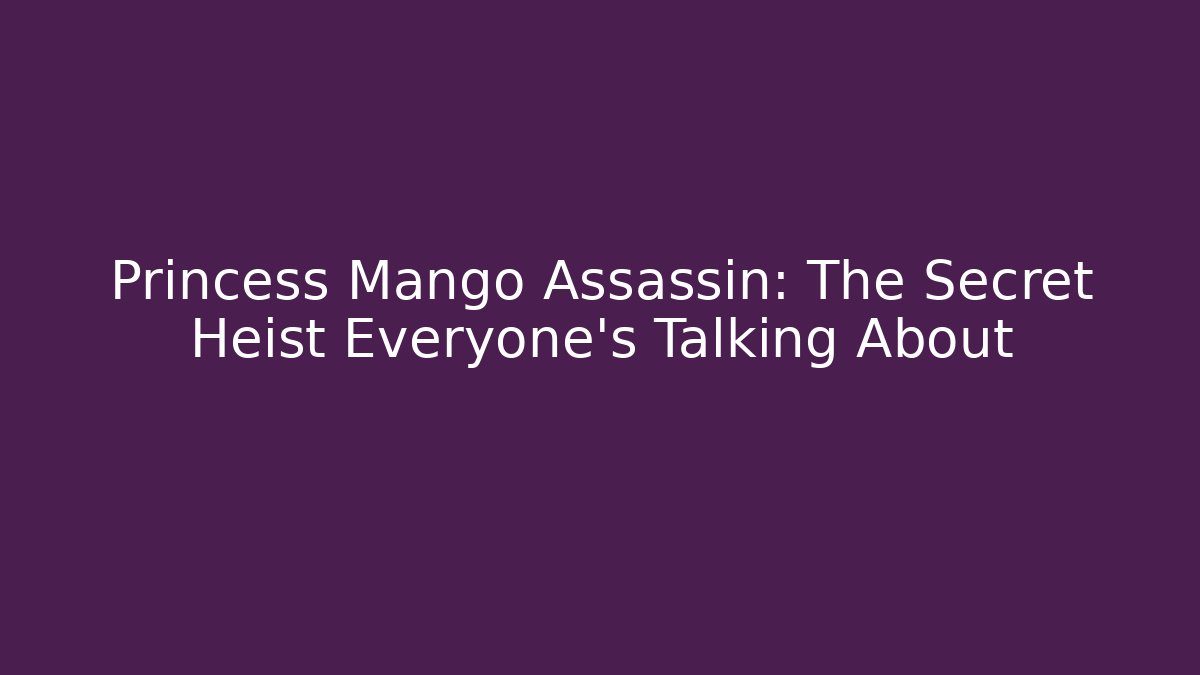 Princess Mango Assassin: The Secret Heist Everyone’s Talking About