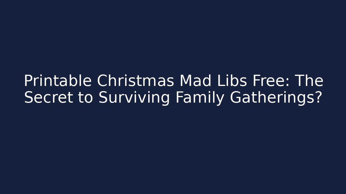 Printable Christmas Mad Libs Free: The Secret to Surviving Family Gatherings?