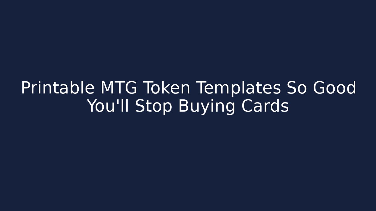 Printable MTG Token Templates So Good You'll Stop Buying Cards