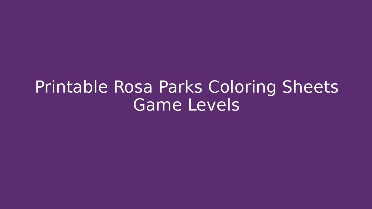 Printable Rosa Parks Coloring Sheets Game Levels