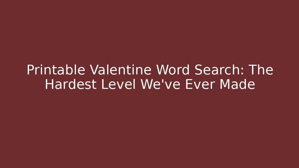 Printable Valentine Word Search: The Hardest Level We've Ever Made