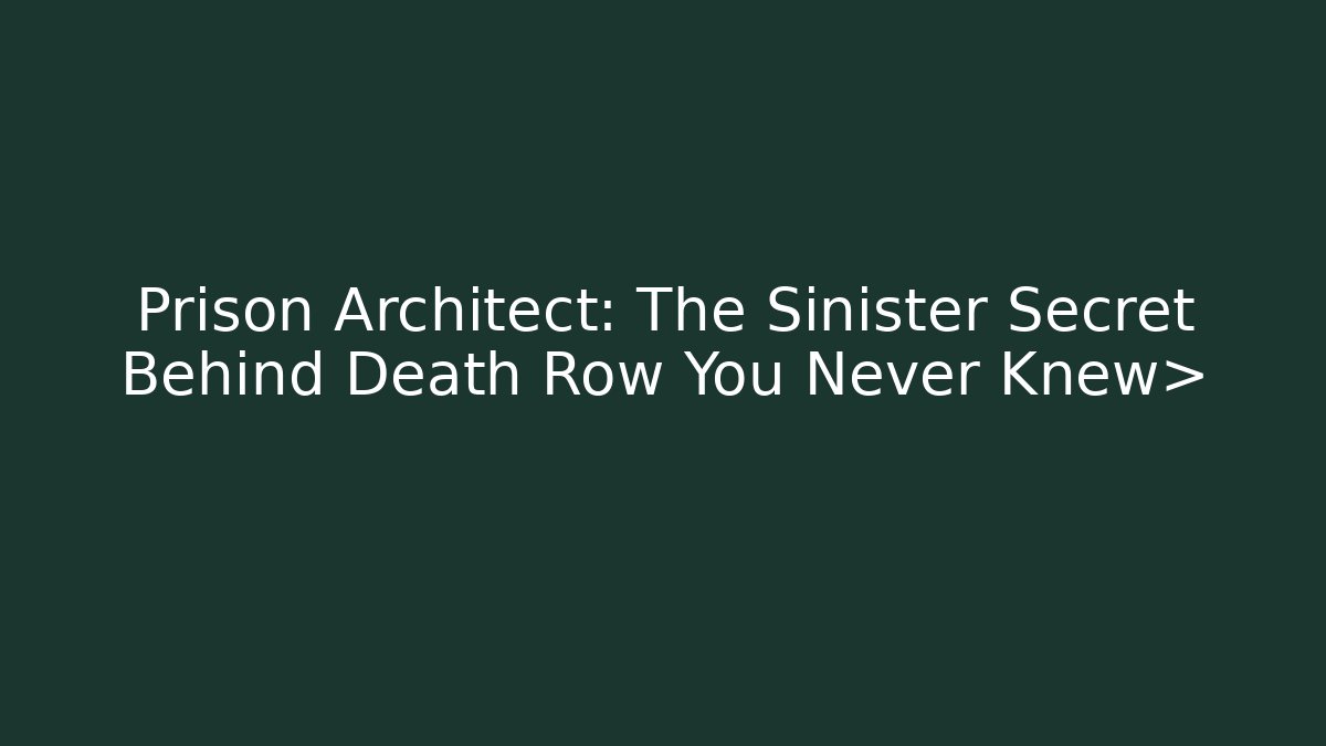 Prison Architect: The Sinister Secret Behind Death Row You Never Knew>