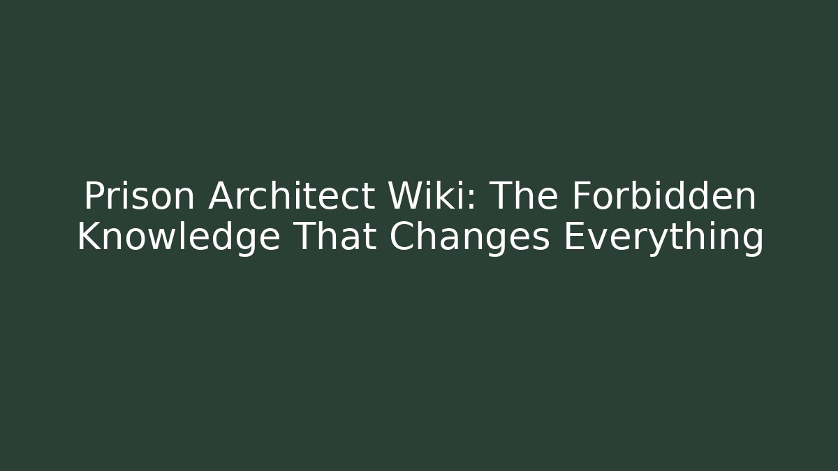Prison Architect Wiki: The Forbidden Knowledge That Changes Everything
