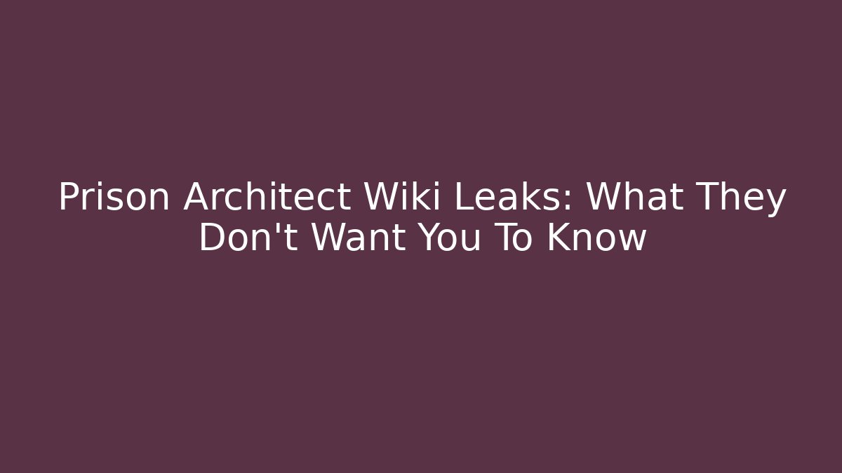 Prison Architect Wiki Leaks: What They Don't Want You To Know