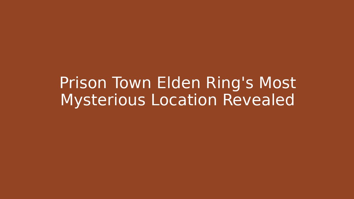 Prison Town Elden Ring's Most Mysterious Location Revealed