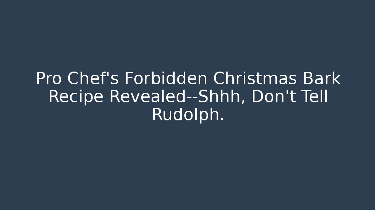 Pro Chef's Forbidden Christmas Bark Recipe Revealed—Shhh, Don't Tell Rudolph.