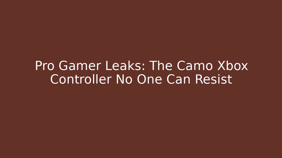 Pro Gamer Leaks: The Camo Xbox Controller No One Can Resist - Andrea Zevedo