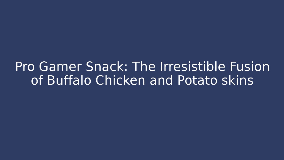 Pro Gamer Snack: The Irresistible Fusion of Buffalo Chicken and Potato skins