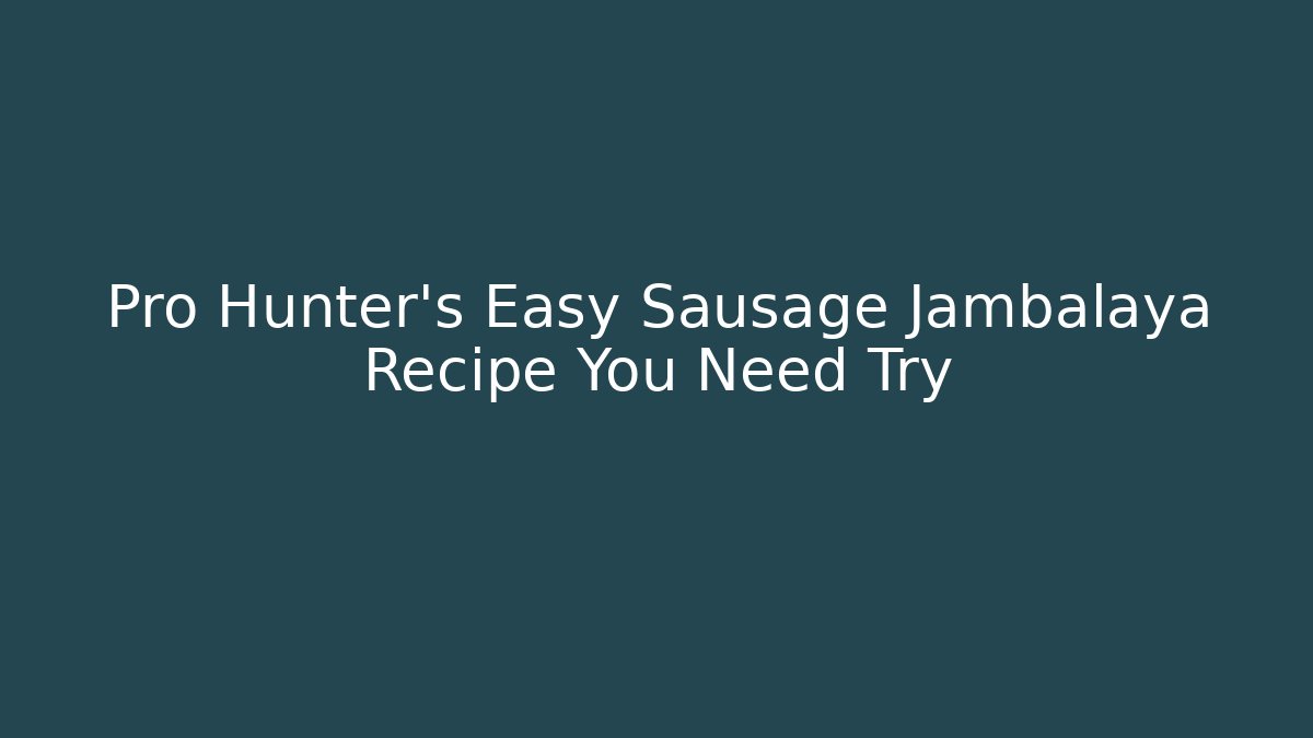 Pro Hunter's Easy Sausage Jambalaya Recipe You Need Try