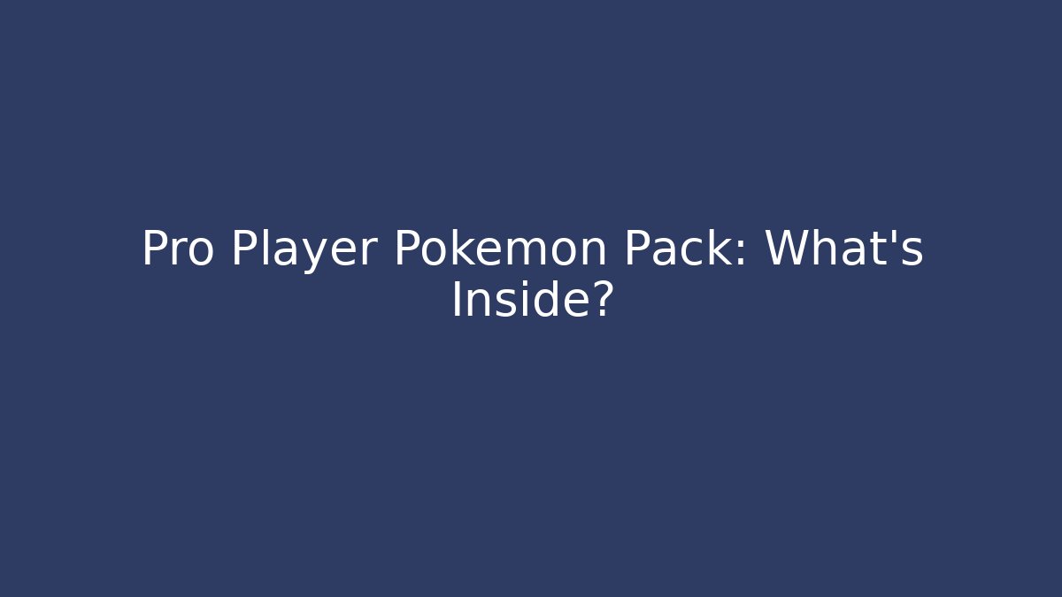 Pro Player Pokemon Pack: What’s Inside?