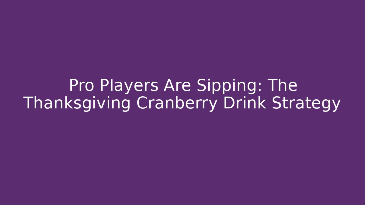Pro Players Are Sipping: The Thanksgiving Cranberry Drink Strategy