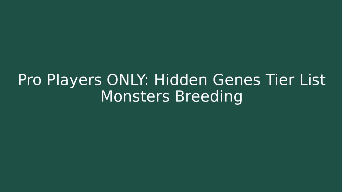 Pro Players ONLY: Hidden Genes Tier List Monsters Breeding