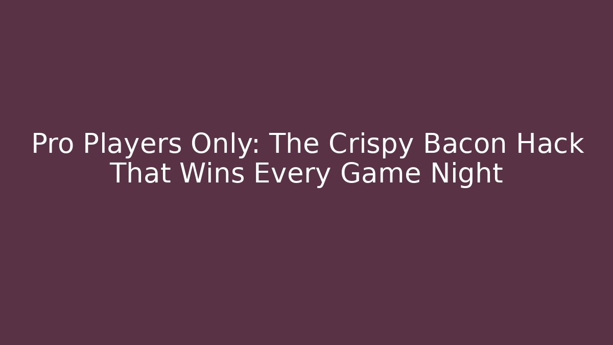Pro Players Only: The Crispy Bacon Hack That Wins Every Game Night