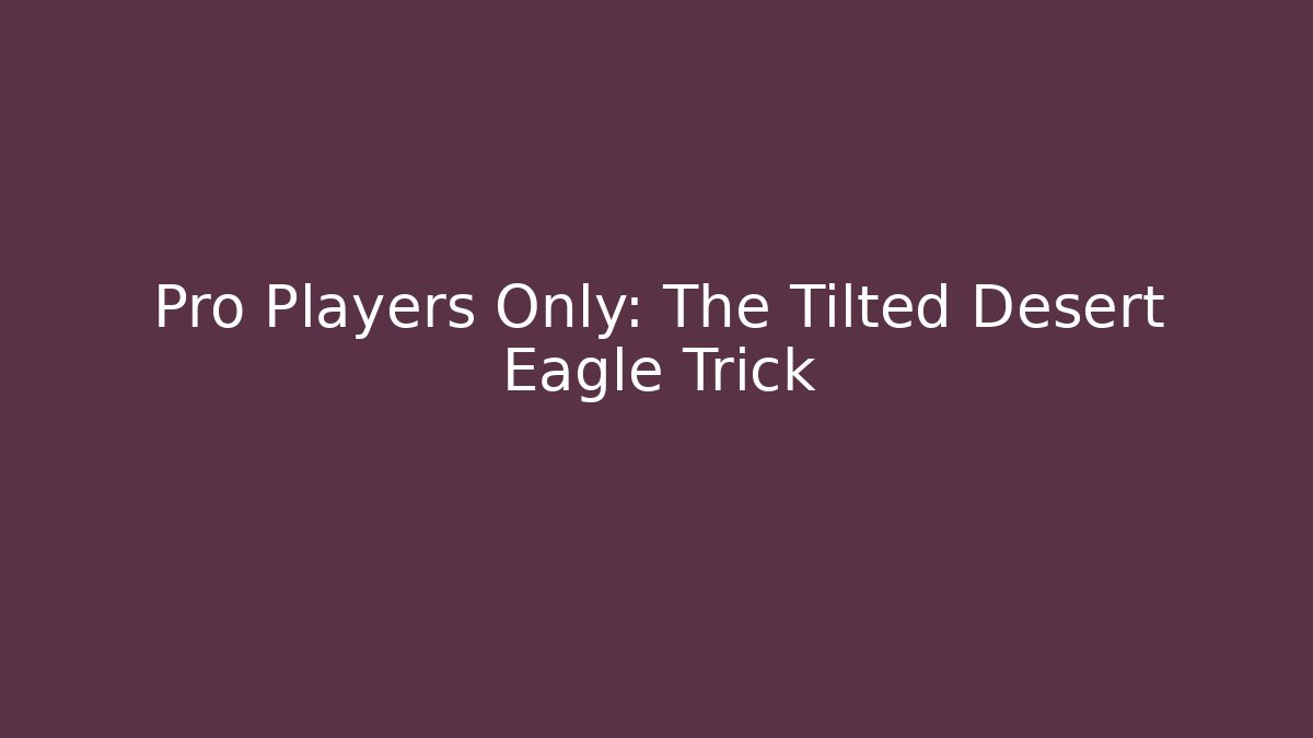 Pro Players Only: The Tilted Desert Eagle Trick