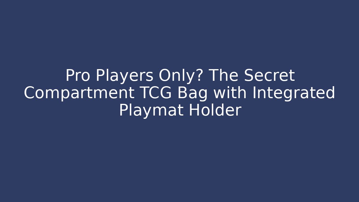 Pro Players Only? The Secret Compartment TCG Bag with Integrated Playmat Holder