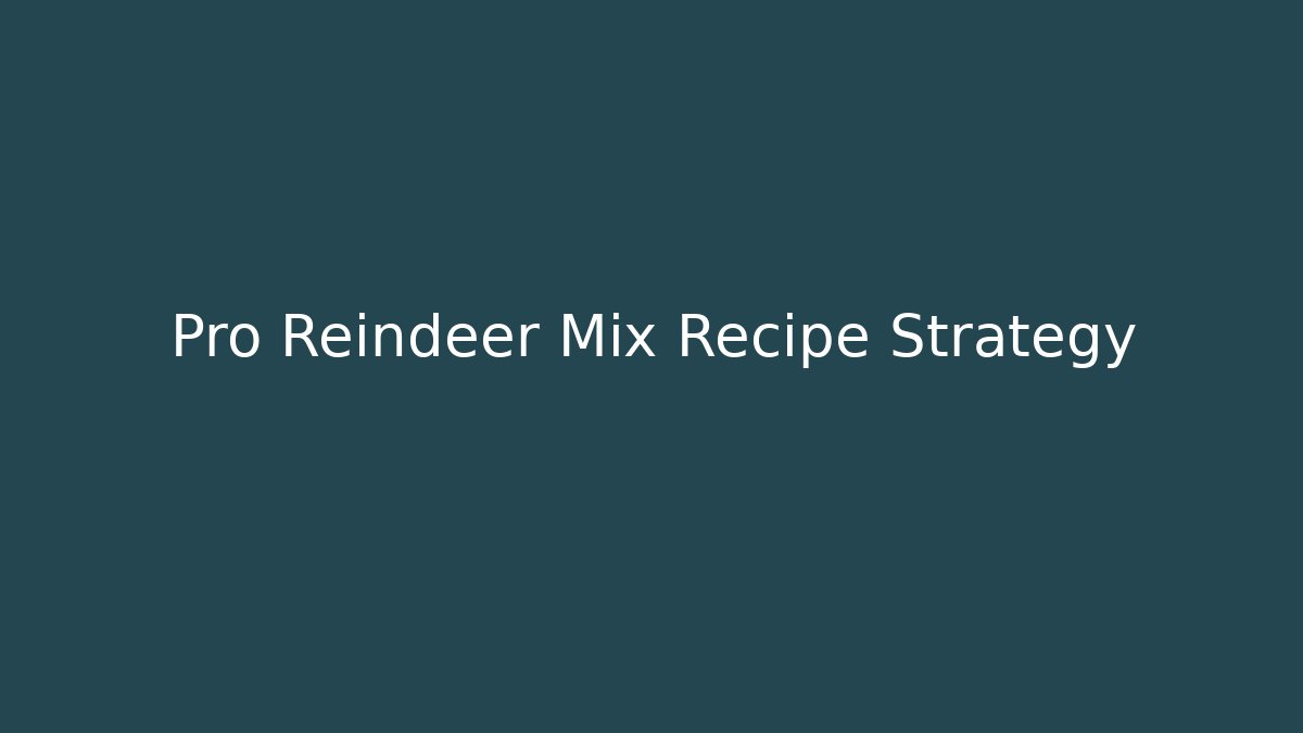 Pro Reindeer Mix Recipe Strategy