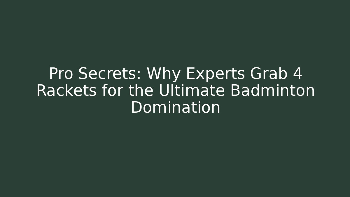 Pro Secrets: Why Experts Grab 4 Rackets for the Ultimate Badminton Domination - Andrea Zevedo