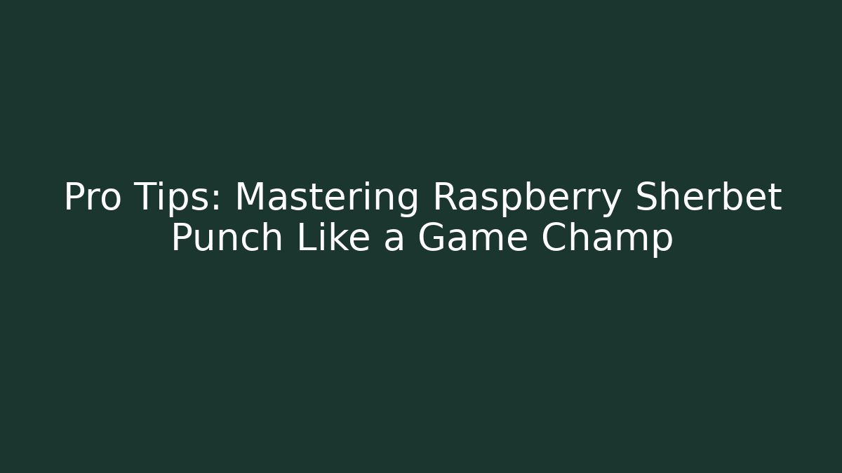 Pro Tips: Mastering Raspberry Sherbet Punch Like a Game Champ