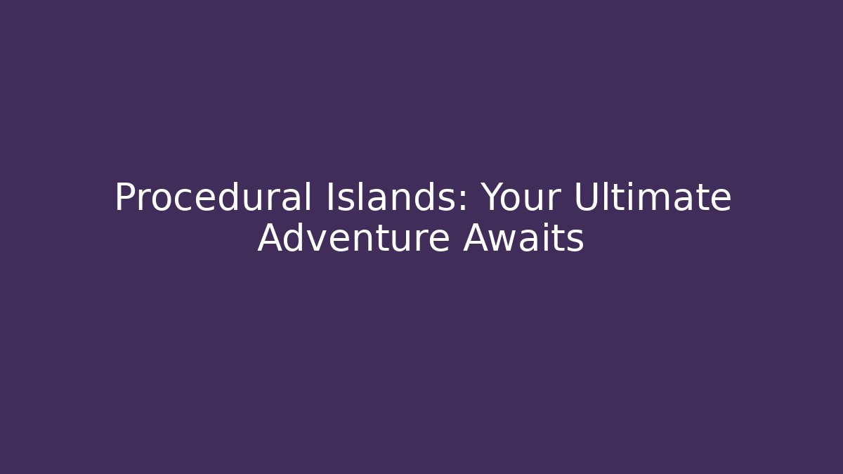 Procedural Islands: Your Ultimate Adventure Awaits