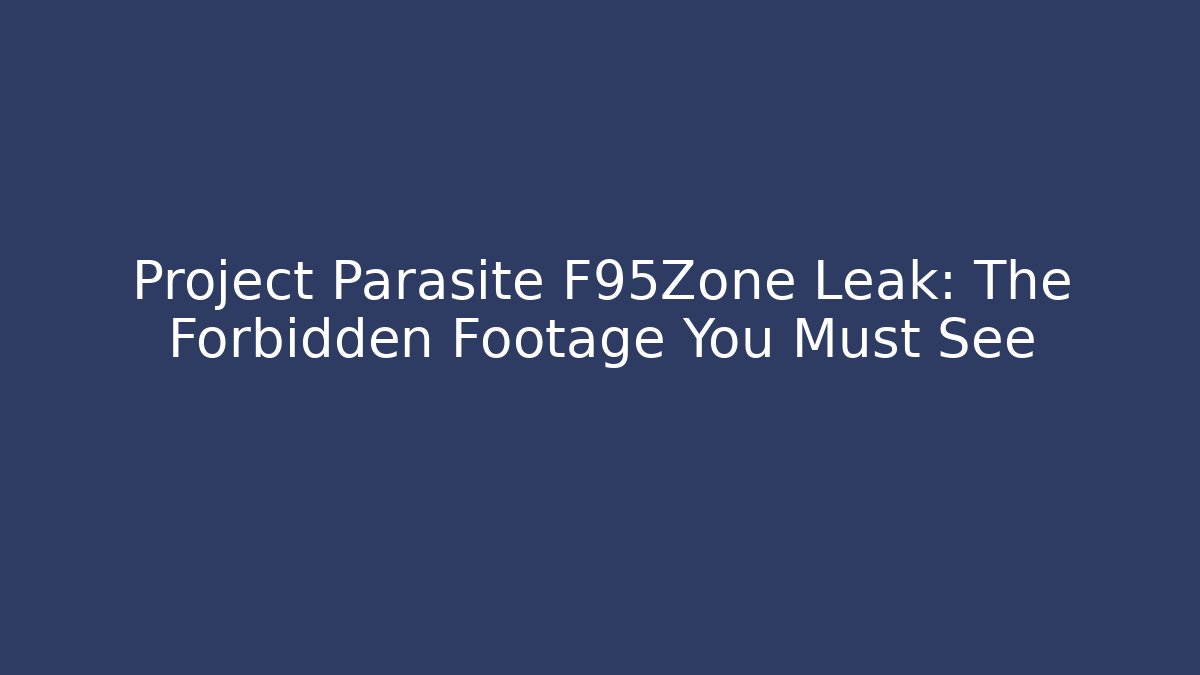 Project Parasite F95Zone Leak: The Forbidden Footage You Must See