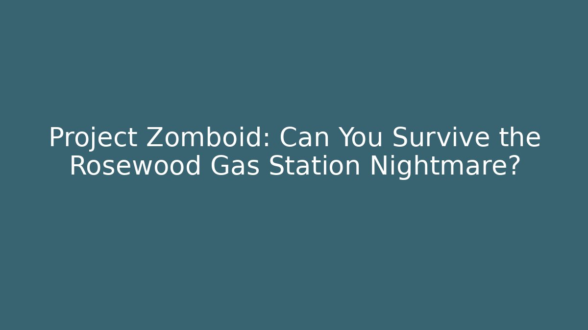 Project Zomboid: Can You Survive the Rosewood Gas Station Nightmare?