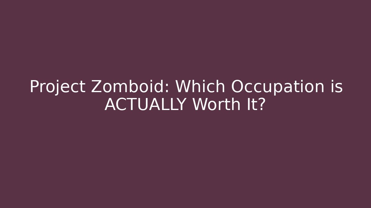 Project Zomboid: Which Occupation is ACTUALLY Worth It? - Andrea Zevedo