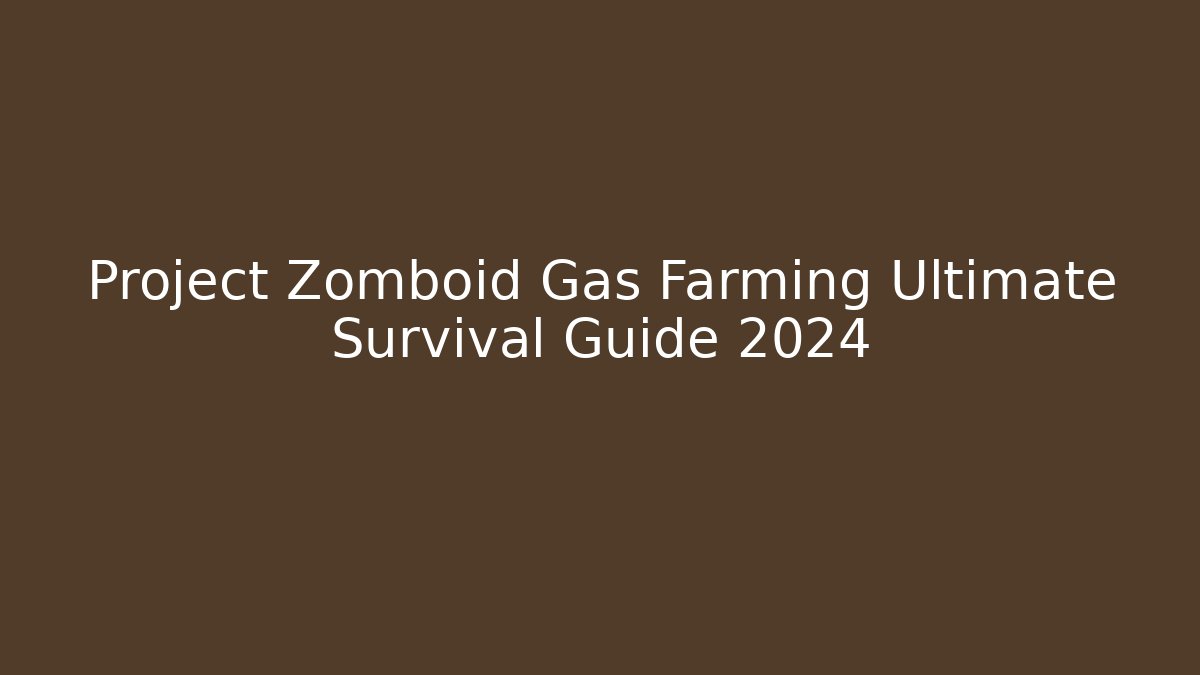 Project Zomboid Gas Farming Ultimate Survival Guide 2024