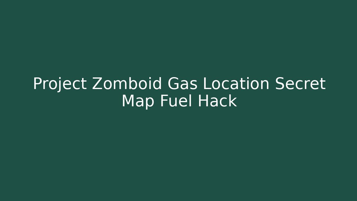 Project Zomboid Gas Location Secret Map Fuel Hack - Andrea Zevedo