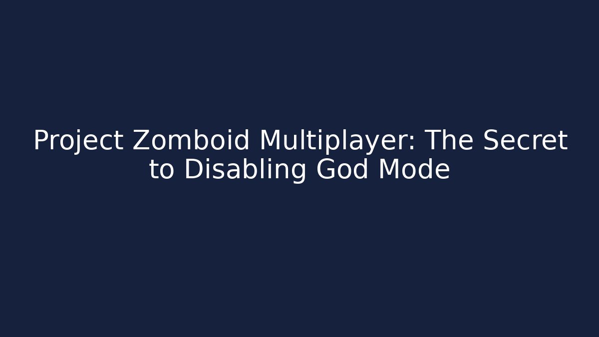 Project Zomboid Multiplayer: The Secret to Disabling God Mode - Andrea Zevedo