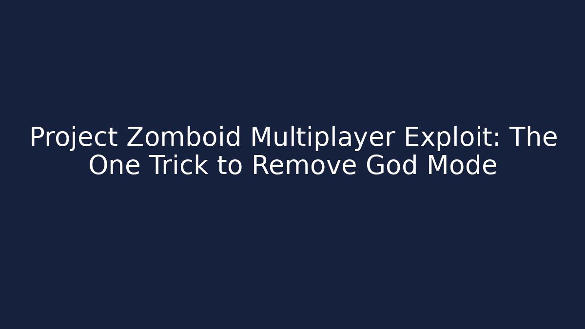 Project Zomboid Multiplayer Exploit: The One Trick to Remove God Mode - Andrea Zevedo