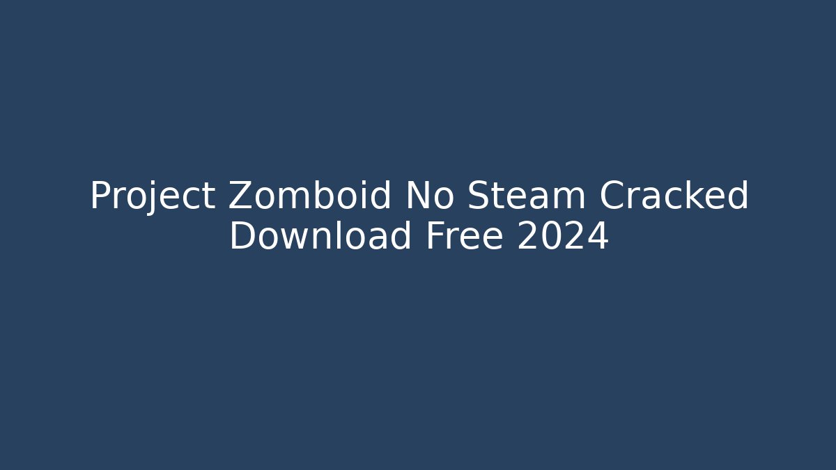 Project Zomboid No Steam Cracked Download Free 2024