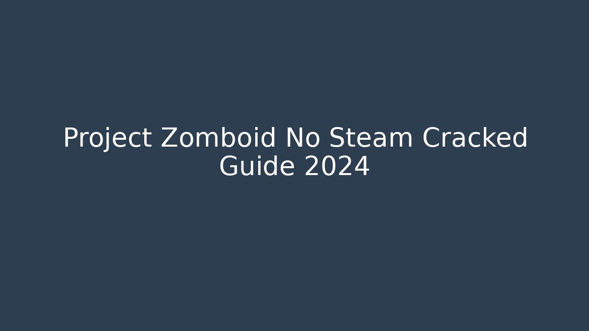 Project Zomboid No Steam Cracked Guide 2024